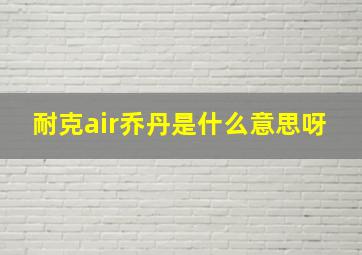 耐克air乔丹是什么意思呀