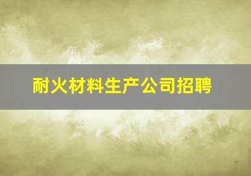 耐火材料生产公司招聘