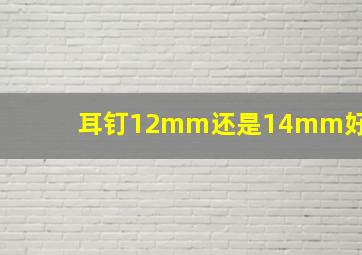 耳钉12mm还是14mm好