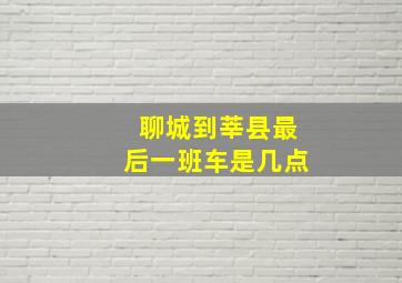 聊城到莘县最后一班车是几点