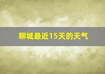 聊城最近15天的天气