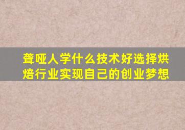 聋哑人学什么技术好选择烘焙行业实现自己的创业梦想