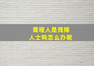 聋哑人是残障人士吗怎么办呢