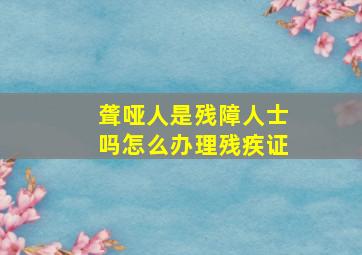 聋哑人是残障人士吗怎么办理残疾证