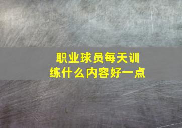 职业球员每天训练什么内容好一点