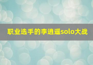 职业选手的李逍遥solo大战