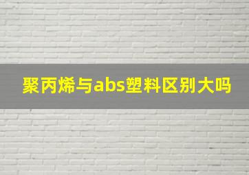 聚丙烯与abs塑料区别大吗