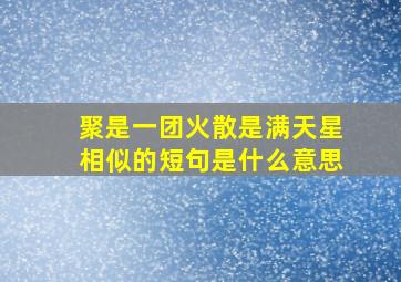 聚是一团火散是满天星相似的短句是什么意思