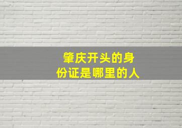 肇庆开头的身份证是哪里的人