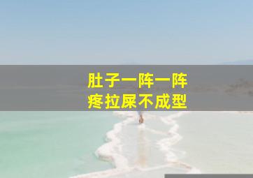 肚子一阵一阵疼拉屎不成型