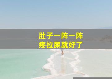 肚子一阵一阵疼拉屎就好了