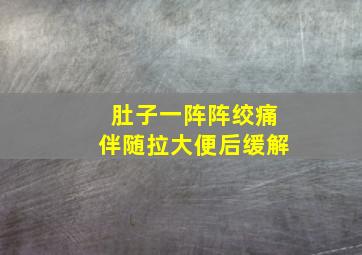 肚子一阵阵绞痛伴随拉大便后缓解