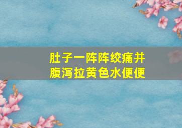 肚子一阵阵绞痛并腹泻拉黄色水便便