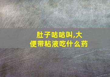 肚子咕咕叫,大便带粘液吃什么药