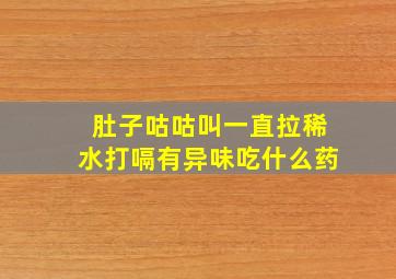 肚子咕咕叫一直拉稀水打嗝有异味吃什么药