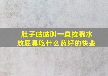 肚子咕咕叫一直拉稀水放屁臭吃什么药好的快些