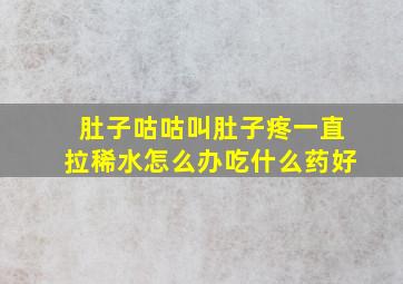 肚子咕咕叫肚子疼一直拉稀水怎么办吃什么药好