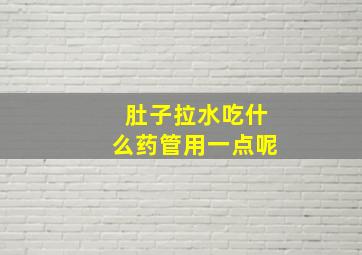 肚子拉水吃什么药管用一点呢