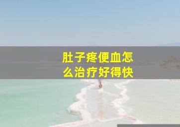 肚子疼便血怎么治疗好得快