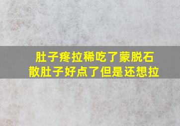 肚子疼拉稀吃了蒙脱石散肚子好点了但是还想拉