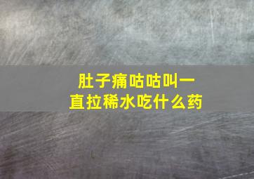 肚子痛咕咕叫一直拉稀水吃什么药