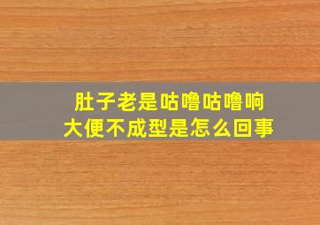 肚子老是咕噜咕噜响大便不成型是怎么回事