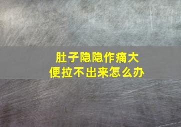 肚子隐隐作痛大便拉不出来怎么办