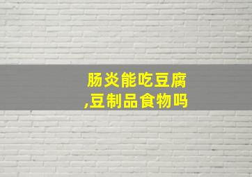 肠炎能吃豆腐,豆制品食物吗