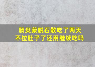 肠炎蒙脱石散吃了两天不拉肚子了还用继续吃吗