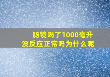 肠镜喝了1000毫升没反应正常吗为什么呢