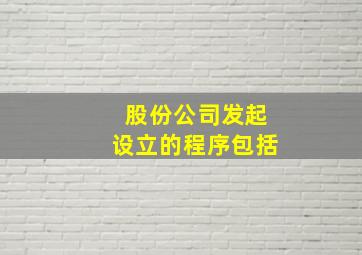 股份公司发起设立的程序包括