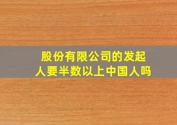 股份有限公司的发起人要半数以上中国人吗