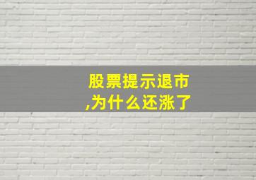 股票提示退市,为什么还涨了