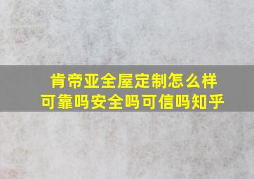 肯帝亚全屋定制怎么样可靠吗安全吗可信吗知乎