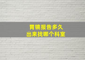 胃镜报告多久出来找哪个科室