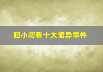 胆小勿看十大诡异事件