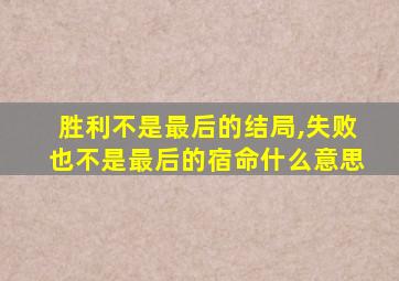 胜利不是最后的结局,失败也不是最后的宿命什么意思