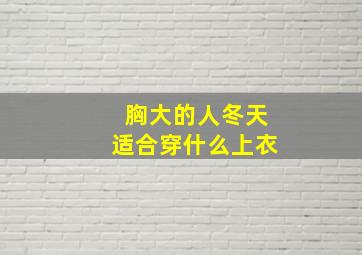 胸大的人冬天适合穿什么上衣