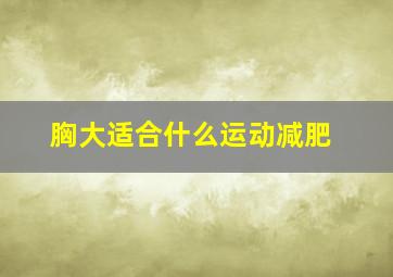 胸大适合什么运动减肥