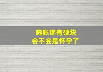 胸胀疼有硬块会不会是怀孕了