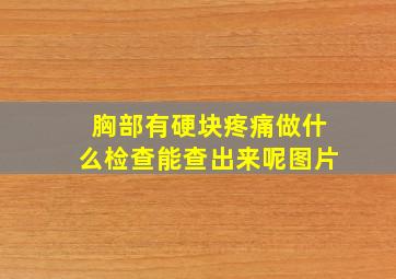 胸部有硬块疼痛做什么检查能查出来呢图片