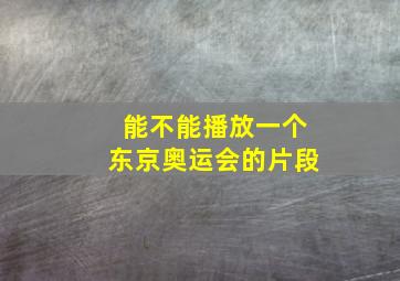 能不能播放一个东京奥运会的片段