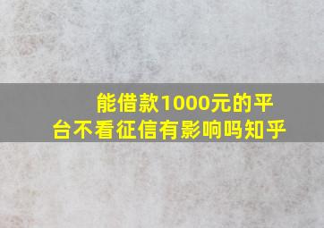 能借款1000元的平台不看征信有影响吗知乎