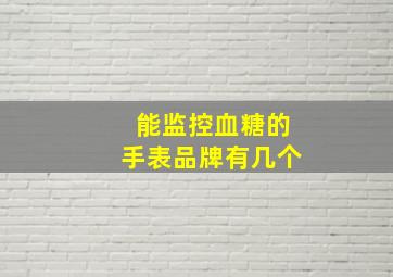 能监控血糖的手表品牌有几个