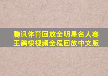 腾讯体育回放全明星名人赛王鹤棣视频全程回放中文版