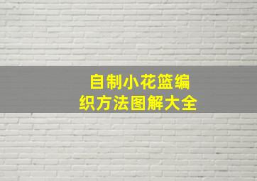 自制小花篮编织方法图解大全