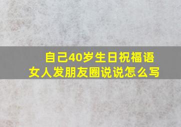 自己40岁生日祝福语女人发朋友圈说说怎么写