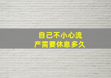 自己不小心流产需要休息多久