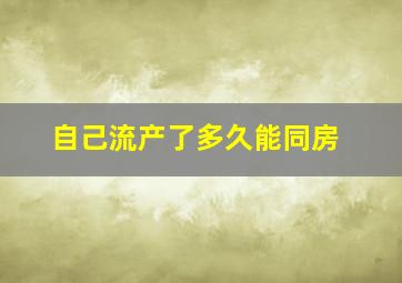 自己流产了多久能同房