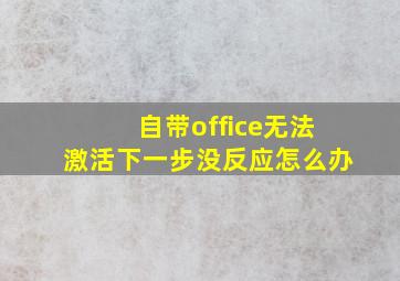 自带office无法激活下一步没反应怎么办